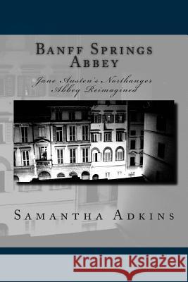 Banff Springs Abbey: Jane Austen's Northanger Abbey Reimagined Samantha Adkins 9781503251212 Createspace - książka