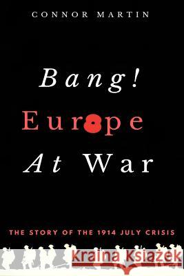 Bang! Europe At War.: The story of the 1914 July Crisis Martin, Connor 9781389913839 Blurb - książka