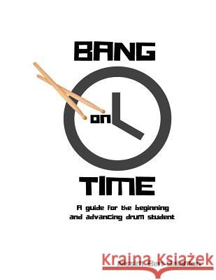 Bang on Time: A Guide for the Beginning and Advancing Drum Student Nissim Ben-Salamon 9781532968952 Createspace Independent Publishing Platform - książka