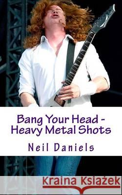 Bang Your Head - Heavy Metal Shots Neil Daniels 9781494347697 Createspace - książka