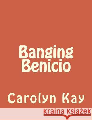 Banging Benicio Carolyn Kay 9781496035783 Createspace - książka