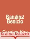 Banging Benicio Carolyn Kay 9781496035783 Createspace