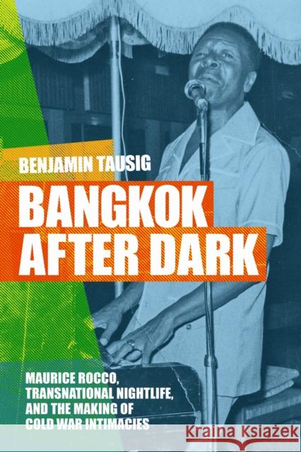 Bangkok After Dark: Maurice Rocco, Transnational Nightlife, and the Making of Cold War Intimacies Benjamin Tausig 9781478031703 Duke University Press - książka
