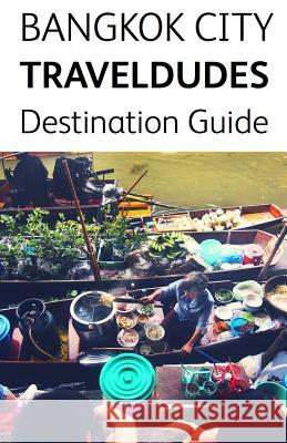 Bangkok City Travel Dudes Destination Guidebook Travel Dude Dave Brett 9781533413000 Createspace Independent Publishing Platform - książka
