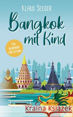 Bangkok mit Kind: Ein Reisebuch für Eltern Klaus Seeger 9783752840827 Books on Demand - książka