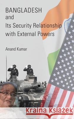 Bangladesh and Its Security Relationship with External Powers Anand Kumar 9789391490157 K W Publishers Pvt Ltd - książka