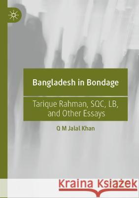 Bangladesh in Bondage: Tarique Rahman, Sqc, Lb, and Other Essays Khan, Q. M. Jalal 9789811612381 Palgrave MacMillan - książka