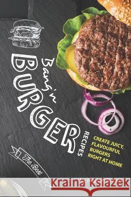 Bang'n Burger Recipes: Create Juicy, Flavourful Burgers Right at Home Heston Brown 9781687842336 Independently Published - książka