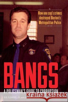 Bangs: A Policeman's Guide to Corruption D. B. Flower Cameron Deaver 9780692235522 Bella Productions Inc. - książka