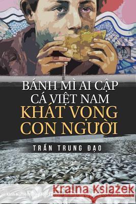 Banh Mi AI Cap, CA Viet Nam, Khat Vong Con Nguoi: Tuyen Tap 75 Chinh Luan Va Tam But Dao Trung Tran 9781545455029 Createspace Independent Publishing Platform - książka