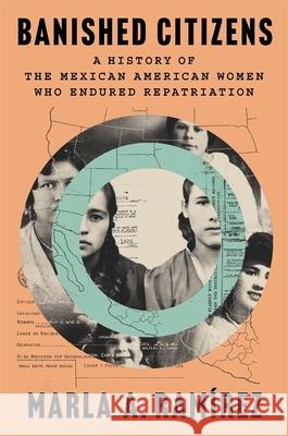 Banished Citizens: A History of the Mexican American Women Who Endured Repatriation Marla A. Ramirez 9780674295940 Harvard University Press - książka