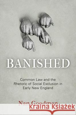 Banished: Common Law and the Rhetoric of Social Exclusion in Early New England Nan Goodman 9780812244274 University of Pennsylvania Press - książka