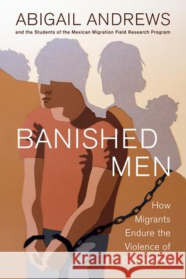 Banished Men: How Migrants Endure the Violence of Deportation Abigail Leslie Andrews 9780520395978 University of California Press - książka