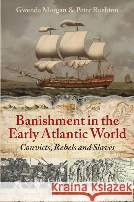 Banishment in the Early Atlantic World: Convicts, Rebels and Slaves Peter Gwenda Rushton Morgan 9781441106544 BLOOMSBURY ACADEMIC - książka