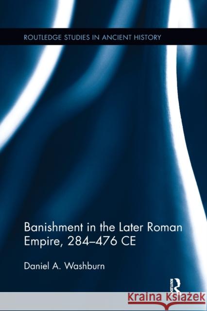 Banishment in the Later Roman Empire, 284-476 Ce Daniel A. Washburn   9781138115507 Routledge - książka