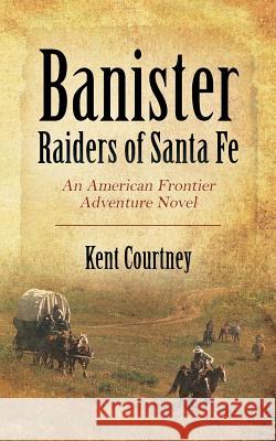 Banister - Raiders of Santa Fe: An American Frontier Adventure Novel Kent Courtney 9781478779995 Outskirts Press - książka
