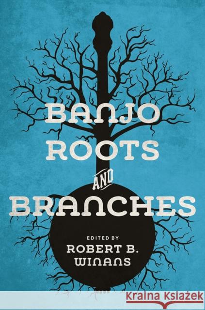 Banjo Roots and Branches Robert B. Winans 9780252041945 University of Illinois Press - książka