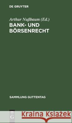 Bank- Und Börsenrecht: Eine Sammlung Von Gesetzen Und Geschäftsbedingungen Arthur Nußbaum 9783111291147 De Gruyter - książka