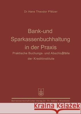 Bank- Und Sparkassenbuchhaltung in Der Praxis: Praktische Buchungs- Und Abschlußfälle Der Kreditinstitute Pfälzer, Hans Theodor 9783663004233 Gabler Verlag - książka