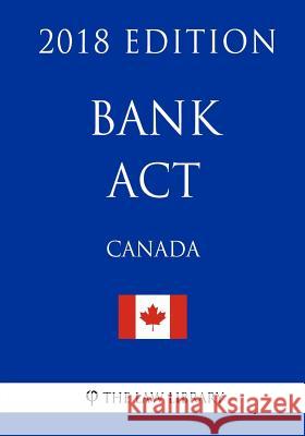 Bank Act (Canada) - 2018 Edition The Law Library 9781986060936 Createspace Independent Publishing Platform - książka