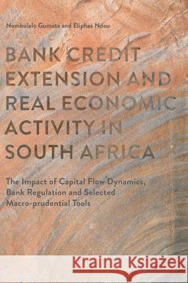 Bank Credit Extension and Real Economic Activity in South Africa: The Impact of Capital Flow Dynamics, Bank Regulation and Selected Macro-Prudential T Gumata, Nombulelo 9783319435503 Palgrave MacMillan - książka