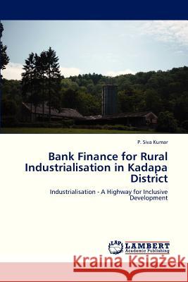 Bank Finance for Rural Industrialisation in Kadapa District Siva Kumar P 9783659326035 LAP Lambert Academic Publishing - książka