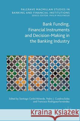 Bank Funding, Financial Instruments and Decision-Making in the Banking Industry Santiago Carb Pedro Jesus Cuadro Francisco Rodrigue 9783319307008 Palgrave MacMillan - książka