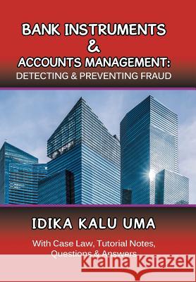 Bank Instruments & Accounts Management: Detecting & Preventing Fraud: With Case Law, Tutorial Notes, Questions & Answers Idika Kalu Uma 9781796010381 Xlibris Us - książka