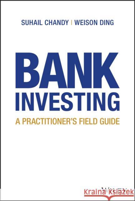 Bank Investing: A Practitioner's Field Guide Suhail Chandy Weison Ding 9781119728047 Wiley - książka