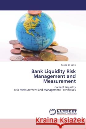 Bank Liquidity Risk Management and Measurement : Current Liquidity Risk Measurement and Management Techniques Di Carlo, Mario 9783846543597 LAP Lambert Academic Publishing - książka