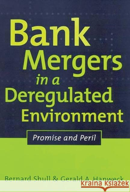 Bank Mergers in a Deregulated Environment: Promise and Peril Shull, Bernard 9781567203790 Quorum Books - książka