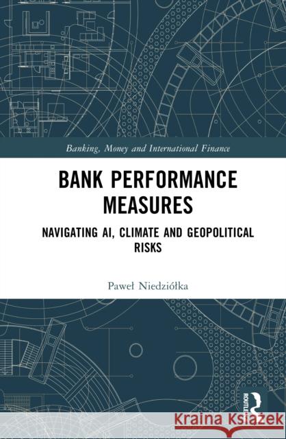 Bank Performance Measures: Navigating AI, Climate and Geopolitical Risks Pawel Niedziolka 9781041136026 Routledge - książka