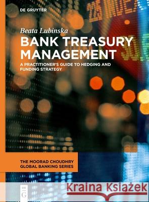 Bank Treasury Management: A Practitioner's Guide to Hedging and Funding Strategy Beata Lubinska 9783110692204 de Gruyter - książka