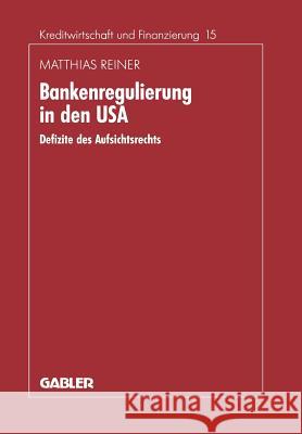 Bankenregulierung in Den USA: Defizite Des Aufsichtsrechts Reiner, Matthias 9783409144100 Springer - książka