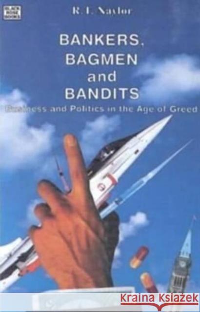 Bankers, Bagmen and Bandits: Business and Politics in the Age of Greed R. T. Naylor 9780921689768 Black Rose Books - książka