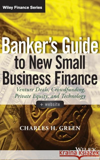 Banker's Guide to New Small Business Finance: Venture Deals, Crowdfunding, Private Equity, and Technology Green, Charles H. 9781118837870 John Wiley & Sons - książka