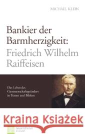 Bankier der Barmherzigkeit: Friedrich Wilhelm Raiffeisen : Das Leben des Genossenschaftsgründers in Texten und Bildern Klein, Michael 9783761559215 Aussaat - książka