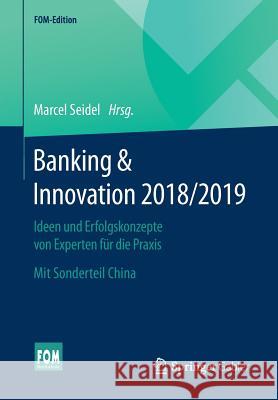 Banking & Innovation 2018/2019: Ideen Und Erfolgskonzepte Von Experten Für Die Praxis. Mit Sonderteil China Seidel, Marcel 9783658230401 Springer Gabler - książka