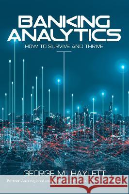 Banking Analytics: How to Survive and Thrive George M. Haylett 9781838434007 George Marcus Haylett - książka