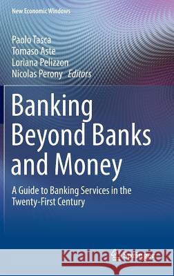 Banking Beyond Banks and Money: A Guide to Banking Services in the Twenty-First Century Tasca, Paolo 9783319424460 Springer - książka