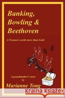 Banking, Bowling & Beethoven: A Treasure worth more than Gold Tong, Marianne 9781475113693 Createspace - książka