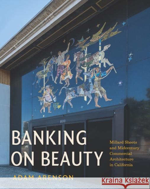 Banking on Beauty: Millard Sheets and Midcentury Commercial Architecture in California Adam Arenson 9781477315293 University of Texas Press - książka