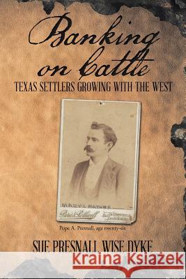 Banking on Cattle: Texas Settlers Growing with the West Sue Presnall Dyke 9781504396738 Balboa Press - książka