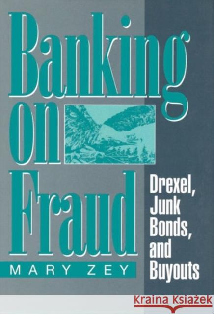 Banking on Fraud: Drexel, Junk Bonds, and Buyouts Zey, Mary 9780202304663 Aldine - książka