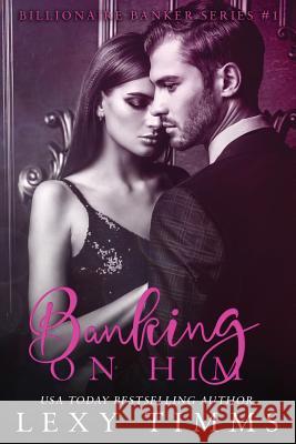 Banking on Him Lexy Timms 9781724540508 Createspace Independent Publishing Platform - książka