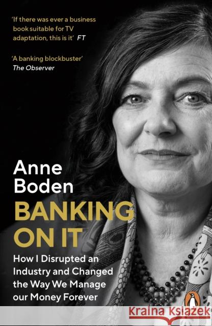 Banking On It: How I Disrupted an Industry and Changed the Way We Manage our Money Forever Anne Boden 9780241453599 Penguin Books Ltd - książka