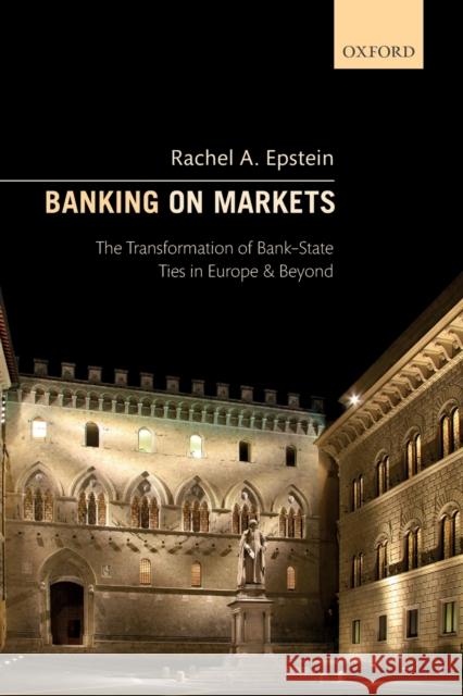Banking on Markets: The Transformation of Bank State Ties in Europe and Beyond Epstein 9780198849698 Oxford University Press - książka