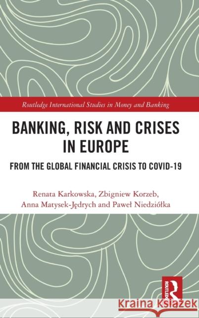 Banking, Risk and Crises in Europe: From the Global Financial Crisis to COVID-19 Renata Karkowska Zbigniew Korzeb Anna Matysek-Jędrych 9781032397429 Routledge - książka