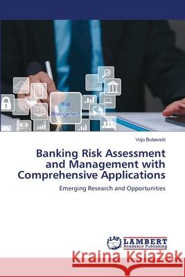 Banking Risk Assessment and Management with Comprehensive Applications Vojo Bubevski 9786207651177 LAP Lambert Academic Publishing - książka