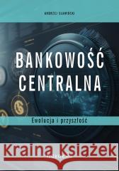 Bankowość centralna. Ewolucja i przyszłość Andrzej Sławiński 9788381027700 CeDeWu - książka